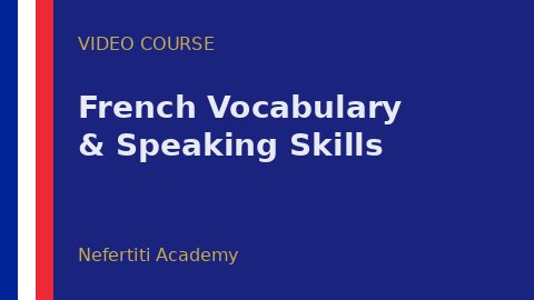 French Vocabulary and Speaking Skills - Video Course | Nefertiti Academy